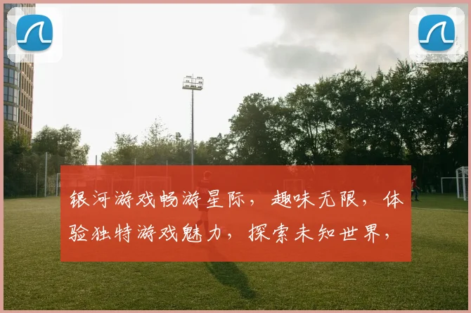 银河游戏畅游星际，趣味无限，体验独特游戏魅力，探索未知世界，尽在指尖